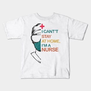 i can't stay at home, i'm a nurse Kids T-Shirt